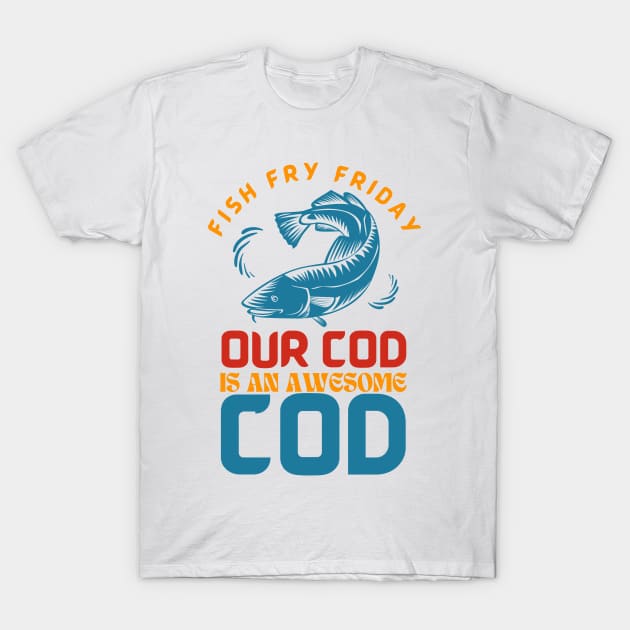 Fish Fry Friday Our Cod Is An Awesome Cod T-Shirt by Point Shop